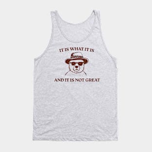 It Is What It Is And It Is Not Great Tank Top